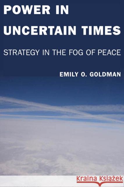 Power in Uncertain Times: Strategy in the Fog of Peace Goldman, Emily 9780804757263 Stanford University Press - książka
