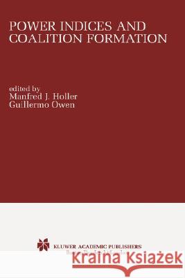 Power Indices and Coalition Formation Manfred J. Holler Guillermo Owen M. J. Holler 9780792373599 Kluwer Academic Publishers - książka