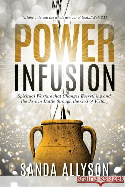 Power Infusion: Spiritual Warfare That Changes Everything and the Joys in Battle through the God of Victory Sanda Allyson 9781644381335 Booklocker.com - książka