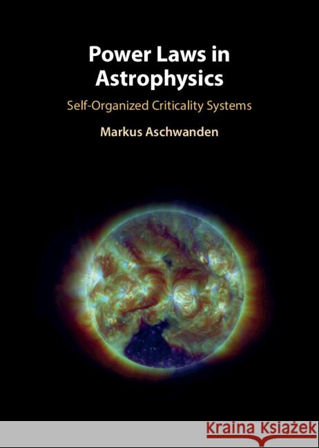 Power Laws in Astrophysics: Self-Organized Criticality Systems Markus (Lockheed-Martin) Aschwanden 9781009562935 Cambridge University Press - książka