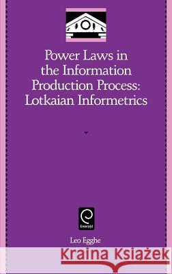 Power Laws in the Information Production Process: Lotkaian Informetrics Leo Egghe 9780120887538 Emerald Publishing Limited - książka