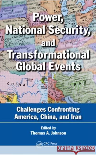 Power, National Security, and Transformational Global Events: Challenges Confronting America, China, and Iran Johnson, Thomas A. 9781439884225 CRC Press - książka