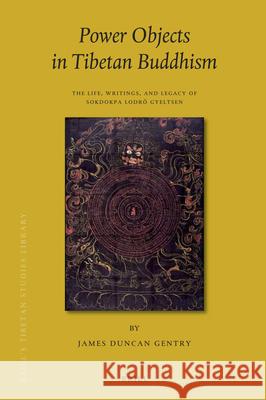 Power Objects in Tibetan Buddhism: The Life, Writings, and Legacy of Sokdokpa Lodrö Gyeltsen James Duncan Gentry 9789004330191 Brill - książka