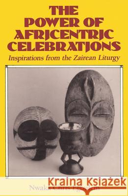Power of Africentric Celebrations: Inspirations from the Zairean Liturgy Nwaka Chris Egbulem 9780824514891 Crossroad Publishing Co ,U.S. - książka