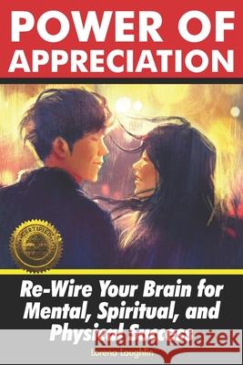 Power of Appreciation: Re-Wire Your Brain for Mental, Spiritual, and Physical Success Lorena Laughlin 9781946881236 Cladd Publishing Inc. - książka