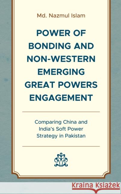 Power of Bonding and Non-Western Emerging Great Powers Engagement Nazmul Islam 9781666920994 Lexington Books - książka