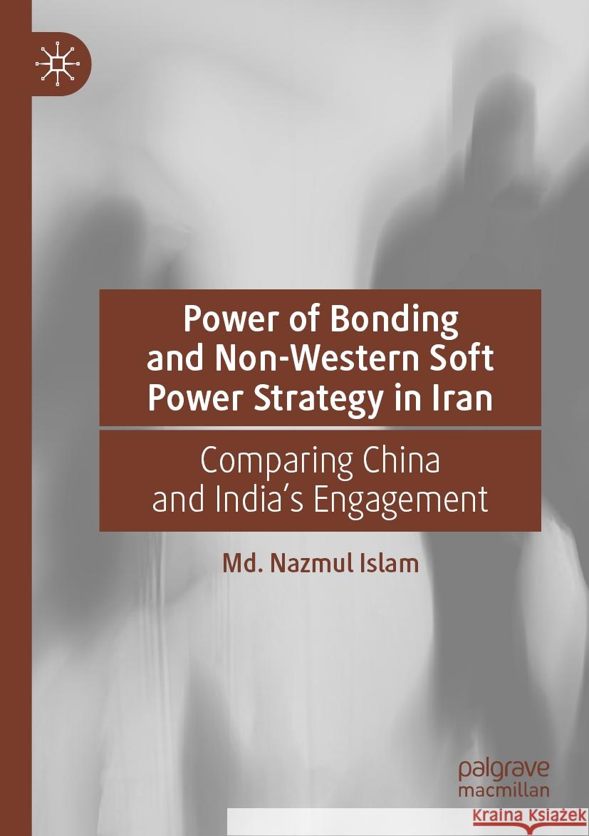 Power of Bonding and Non-Western Soft Power Strategy in Iran Md. Nazmul Islam 9783031198694 Springer International Publishing - książka