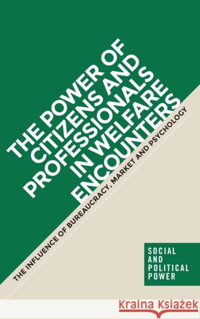 Power of Citizens and Professionals in Welfare Encounters: The Influence of Bureaucracy, Market and Psychology Mik-Meyer, Nanna 9781526110282 Manchester University Press - książka