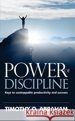 Power of Discipline: Keys to Unstoppable Productivity and Success Timothy O. Abraham 9781944652586 Cornerstone Publishing (Va) - książka