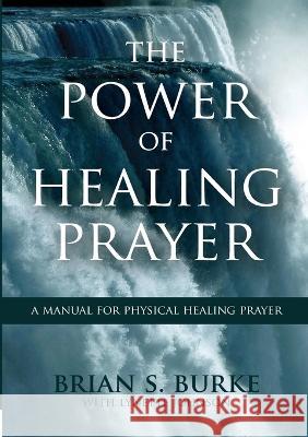 Power of Healing Prayer: A Manual for Physical Healing Prayer Brian Burke Lynette Johnson 9781934668672 ACW Press - książka