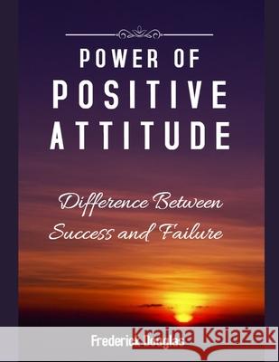 Power Of Positive Attitude - Difference Between Success and Failure Frederick Douglas 9781657389700 Independently Published - książka