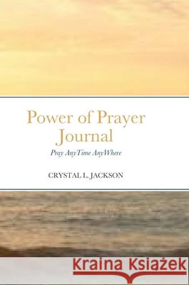 Power of Prayer Journal: Pray Any Time Any Where Crystal Jackson 9781716198885 Lulu.com - książka