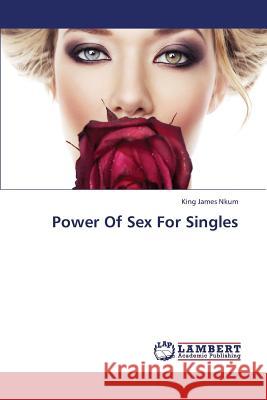 Power Of Sex For Singles James Nkum, King 9783659403231 LAP Lambert Academic Publishing - książka