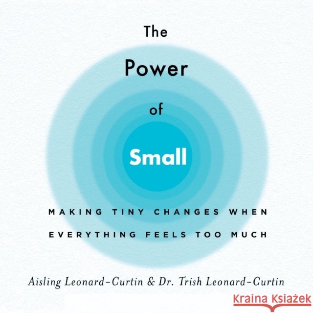 Power of Small: Making Tiny Changes When Everything Feels Too Much Trish Leonard-Curtin 9781250248749 St. Martin's Essentials - książka