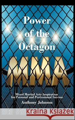 Power of the Octagon: Mixed Martial Arts Inspiration for Personal and Professional Success Johnson, Anthony 9781462070398 iUniverse.com - książka