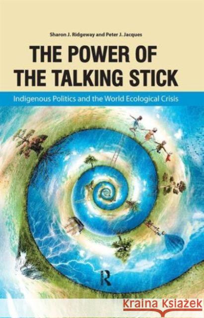 Power of the Talking Stick: Indigenous Politics and the World Ecological Crisis Ridgeway, Sharon J. 9781612052908 Paradigm Publishers - książka