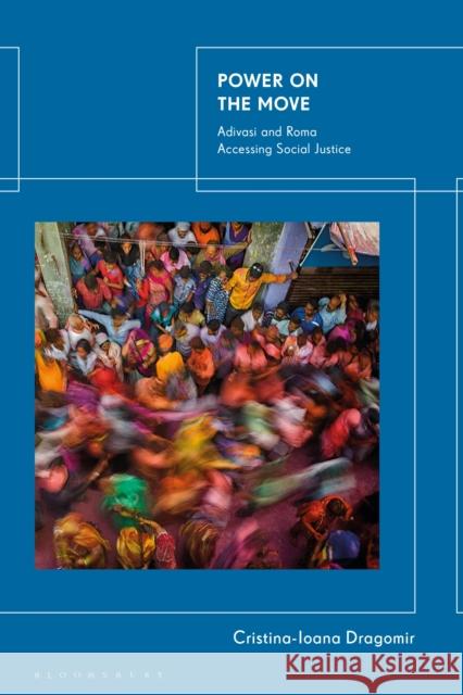 Power on the Move: Adivasi and Roma Accessing Social Justice Cristina-Ioana Dragomir (Queen Mary University of London, UK) 9781350229877 Bloomsbury Publishing PLC - książka