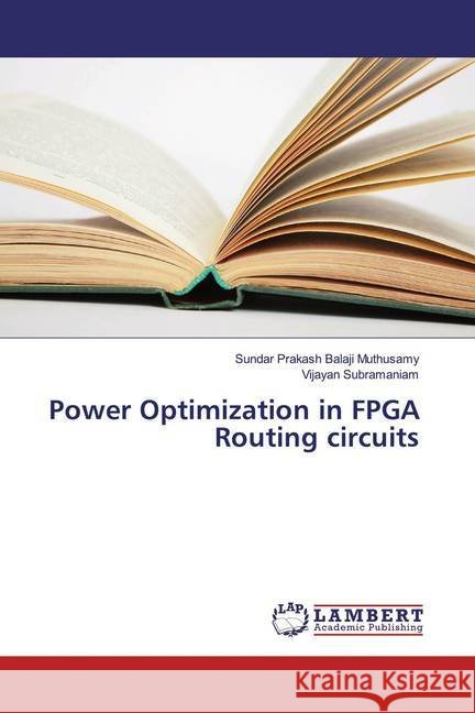Power Optimization in FPGA Routing circuits Muthusamy, Sundar Prakash Balaji; Subramaniam, Vijayan 9786139896745 LAP Lambert Academic Publishing - książka