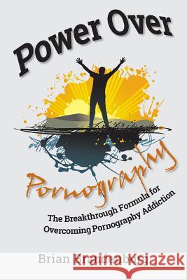Power Over Pornography: The Breakthrough Formula for Overcoming Pornography Addiction Brian Brandenburg 9781484975862 Createspace - książka