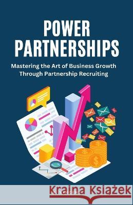 Power Partnerships: Mastering the Art of Business Growth Through Partnership Recruiting B Vincent   9781648305030 Rwg Publishing - książka