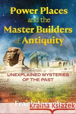 Power Places and the Master Builders of Antiquity: Unexplained Mysteries of the Past Frank Joseph 9781591433132 Inner Traditions Bear and Company - książka