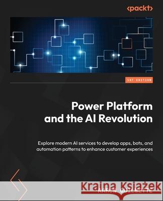 Power Platform and the AI Revolution: Explore modern AI services to develop apps, bots, and automation patterns to enhance customer experiences Aaron Guilmette 9781835086360 Packt Publishing - książka