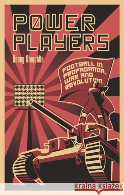 Power Players: Football in Propaganda, War and Revolution Ronny Blaschke 9781801503587 Pitch Publishing Ltd - książka