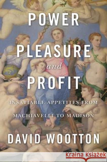 Power, Pleasure, and Profit: Insatiable Appetites from Machiavelli to Madison David Wootton 9780674976672 Harvard University Press - książka