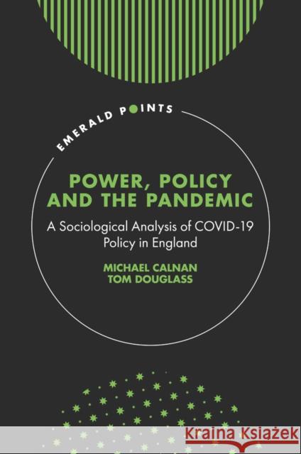 Power, Policy and the Pandemic: A Sociological Analysis of COVID-19 Policy in England Michael Calnan (University of Kent, UK), Tom Douglass (University of Birmingham, UK) 9781802620108 Emerald Publishing Limited - książka