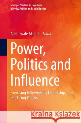 Power, Politics and Influence: Exercising Followership, Leadership, and Practicing Politics Adebowale Akande 9783031696091 Springer - książka