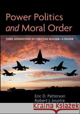 Power Politics and Moral Order Eric D. Patterson Robert J. Joustra 9781725278844 Cascade Books - książka