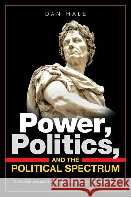 Power, Politics, and the Political Spectrum Dan Hale 9781642987348 Page Publishing, Inc. - książka