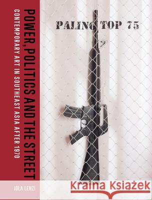 Power, Politics and the Street: Contemporary Art in Southeast Asia after 1970 Iola Lenzi 9781848225794 Lund Humphries Publishers Ltd - książka