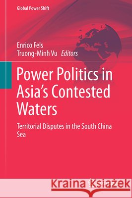 Power Politics in Asia's Contested Waters: Territorial Disputes in the South China Sea Fels, Enrico 9783319261508 Springer - książka