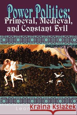Power Politics: Primeval, Medieval, and Constant Evil Smith, Leonard 9780595338054 iUniverse - książka