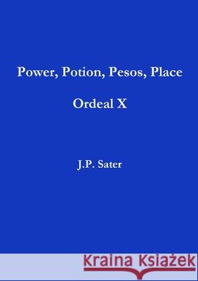 Power, Potion, Pesos, Place: Ordeal X J. P. Sater 9781678026219 Lulu.com - książka