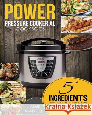 Power Pressure Cooker XL Cookbook: 5 Ingredients or Less Quick, Easy & Delicious Electric Pressure Cooker Recipes for Fast & Healthy Meals Jamie Mandel 9781952832062 Jamie Mandel - książka