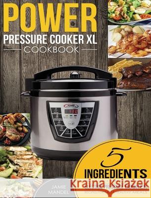 Power Pressure Cooker XL Cookbook: 5 Ingredients or Less Quick, Easy & Delicious Electric Pressure Cooker Recipes for Fast & Healthy Meals Jamie Mandel 9781952832505 Jamie Mandel - książka