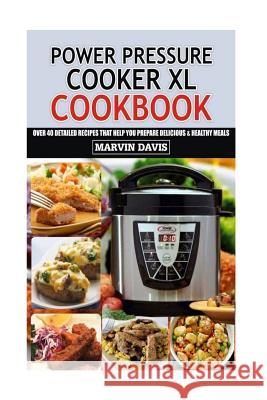 Power Pressure Cooker XL Cookbook: Over 40 detailed recipes that help you prepare delicious & healthy meals Davis, Marvin 9781977525949 Createspace Independent Publishing Platform - książka