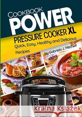 Power Pressure Cooker XL Cookbook: Quick, Easy, Healthy and Delicious Recipes Mrs Gabriela J. Mitchell 9781981307258 Createspace Independent Publishing Platform - książka