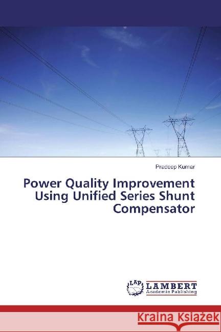 Power Quality Improvement Using Unified Series Shunt Compensator Kumar, Pradeep 9786202027632 LAP Lambert Academic Publishing - książka