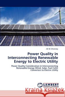 Power Quality in Interconnecting Renewable Energy to Electric Utility Ali M. Eltamaly   9783846590126 LAP Lambert Academic Publishing AG & Co KG - książka