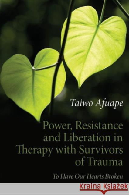 Power, Resistance and Liberation in Therapy with Survivors of Trauma: To Have Our Hearts Broken Afuape, Taiwo 9780415611893 Taylor & Francis Ltd - książka