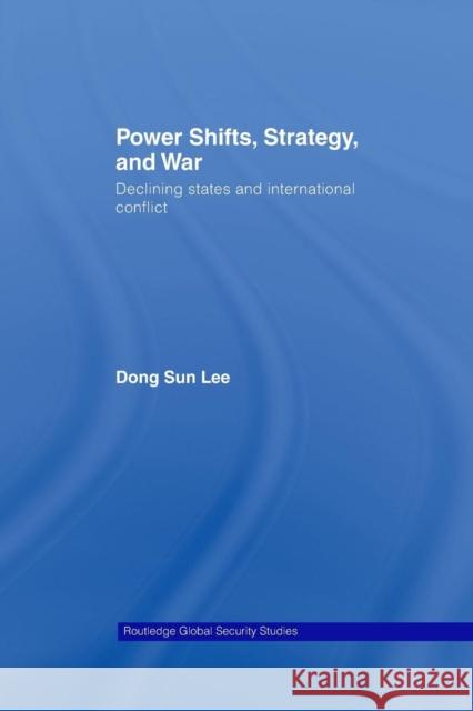 Power Shifts, Strategy and War: Declining States and International Conflict Dong Sun Lee 9780415762182 Routledge - książka