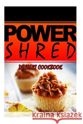 Power Shred - Dessert Cookbook: Power Shred diet recipes and cookbook Shred, Power 9781499167467 Createspace - książka