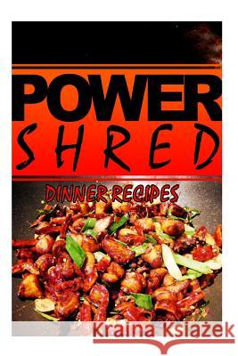 Power Shred - Dinner Recipes: Power Shred diet recipes and cookbook Shred, Power 9781499167498 Createspace - książka