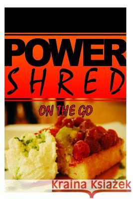 Power Shred - On The Go: Power Shred diet recipes and cookbook Shred, Power 9781499167665 Createspace - książka