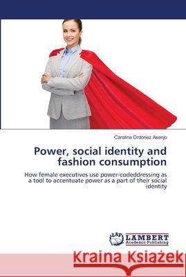 Power, social identity and fashion consumption Ordonez Asenjo, Carolina 9783659808890 LAP Lambert Academic Publishing - książka