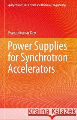 Power Supplies for Synchrotron Accelerators Pranab Kumar Dey 9789819776054 Springer - książka