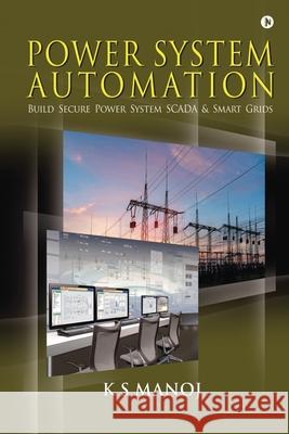 Power System Automation: Build Secure Power System SCADA & Smart Grids K S Manoj 9781636696560 Notion Press - książka